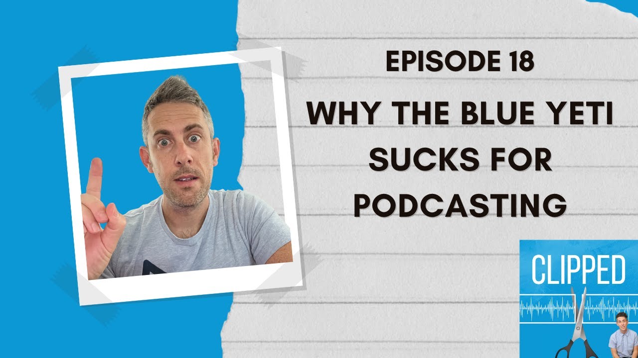 Clipped Episode 18 Why The Blue Yeti Sucks For Podcasters. My Blue