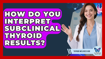 How Do You Interpret Subclinical Thyroid Results? - Thyroid Wellness Hub