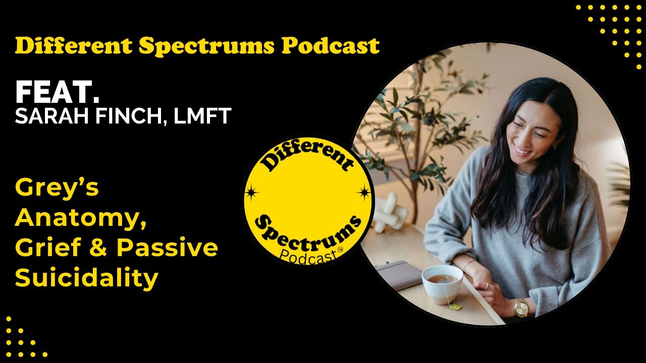Different Spectrums Podcast: Grey’s Anatomy, Grief & Passive Suicidality | Ft. Sarah Finch, LMFT