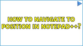 How to navigate to position in Notepad++? (2 Solutions!!)