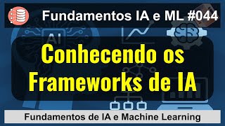 Conhecendo os Frameworks de IA - Fundamentos de IA e Machine Learning - T2Ti AcademIA [044]