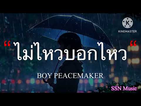 ไม่ไหวบอกไหว - BOY PEACEMAKER [เนื้อเพลง]
