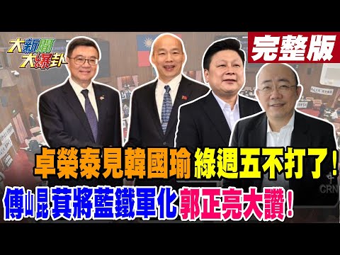 【#大新聞大爆卦 中】卓榮泰見韓國瑜綠週五不打了! 傅崐萁將藍鐵軍化郭正亮大讚!完整版 20240522@HotNewsTalk