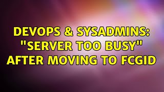 DevOps & SysAdmins: "Server too busy" after moving to fcgid (2 Solutions!!) Net Worth