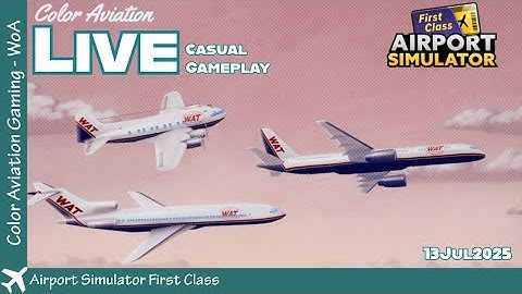 Airport Simulator First Class Casual Gameplay Live 20250713 Color Aviation