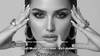 Hayit Murat U0026 Selina Noor  Rich Problems