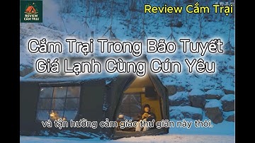 Cắm trại trong bão tuyết với chú chó cưng | Chill Camping | Review Cắm Trại 