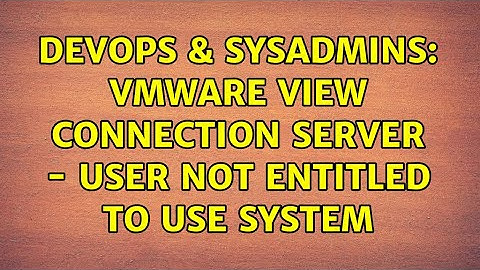 DevOps & SysAdmins: VMware View Connection Server - User not entitled to use system