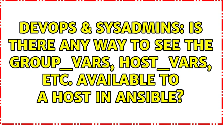 Is there any way to see the group_vars, host_vars, etc. available to a host in ansible?