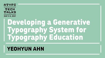 Developing a Generative Typography System for Typography Education | Yeohyun Ahn | Tech Talks 2021