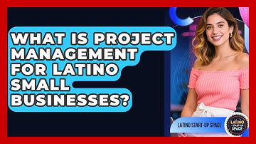 What Is Project Management For Latino Small Businesses? - Latino Start Up Space