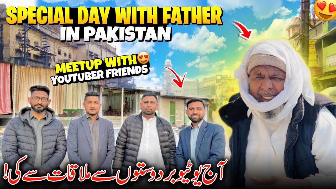Special Day With Father In Pakistan 🇵🇰😍 Meetup With YouTuber Friends | Family Vlog 