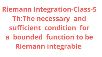 Riemann Integration-Class-5:Necessary and Sufficient Condition for Riemann    integrability