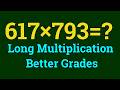 Long Multiplication Better Grades | 617×793=?