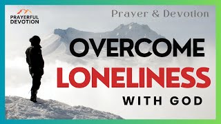 Overcome LONELINESS with God | A Morning Prayer Before you Start your Day | Daily Bible Verse