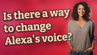 Is there a way to change Alexa's voice?