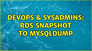 DevOps & SysAdmins: RDS snapshot to mysqldump