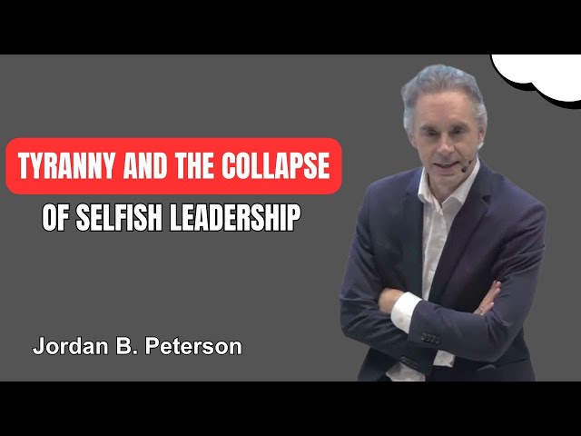THE TRUTH ABOUT TYRANNY AND THE COLLAPSE OF SELFISH LEADERSHIP | Jordan B Peterson
