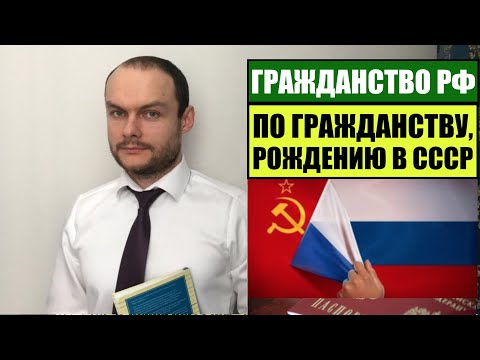 ГРАЖДАНСТВО, ПАСПОРТ РОССИИ ПО ГРАЖДАНСТВУ, РОЖДЕНИЮ в СССР.  Миграционный юрист