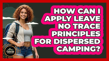How Can I Apply Leave No Trace Principles For Dispersed Camping? - Exploring Campgrounds