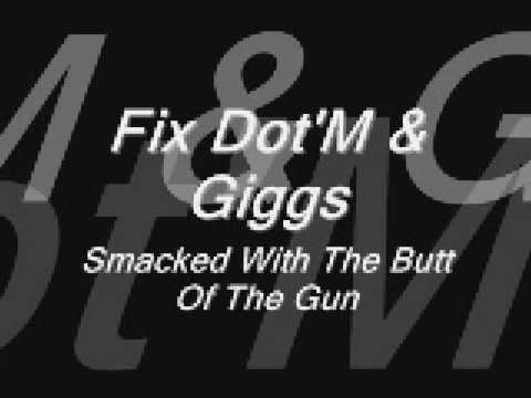 Assista a Fix Dot'M & Giggs- Smacked With The Butt Of The Gun no YouTube Assista a Fix Dot'M & Giggs- Smacked With The Butt Of The Gun no YouTube