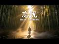 別把自己活得太苦|這首佛曲《忘憂》聽到最後會懂|原來真正的放晴,是心裡還願意愛人間|聲未盡