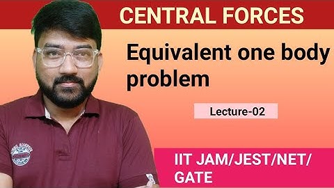 Central Force//Lec-02//Equivalent One body problem//IIT JAM/JEST/NET/GATE