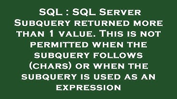 SQL : SQL Server Subquery returned more than 1 value. This is not permitted when the subquery follow