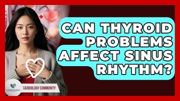 Can Thyroid Problems Affect Sinus Rhythm? - Cardiology Community