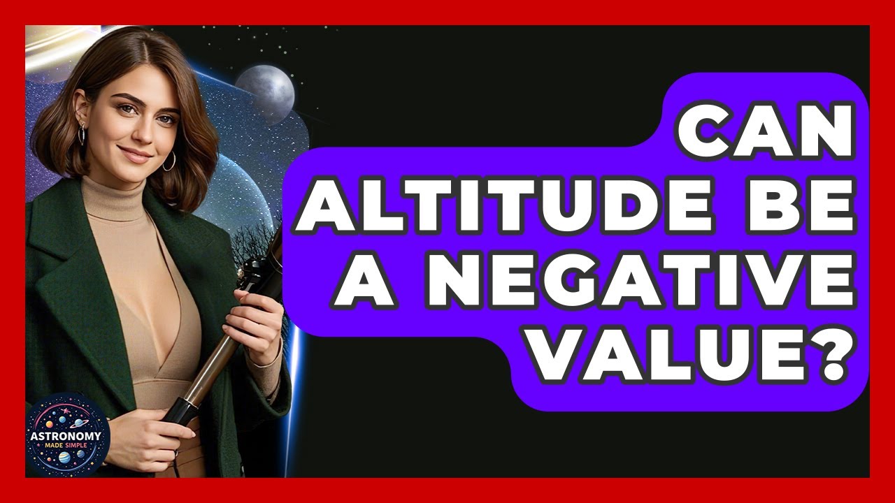 Can Altitude Be A Negative Value? - Astronomy Made Simple