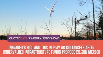 InfraRed’s HICL and TRIG undervalued infrastructure funds propose £5.3bn merger | Weekly News Show