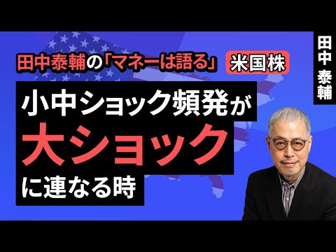 田中泰輔のマネーは語る：【米国株】小中ショック頻発が、大ショックに連なる時（田中 泰輔）【楽天証券 トウシル】