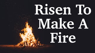 Risen To Make A Fire