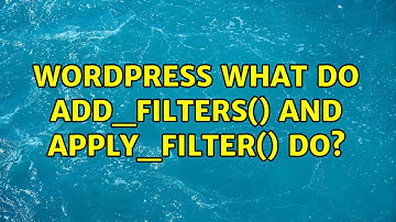 Wordpress: What do add_filters() and apply_filter() do?