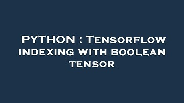 PYTHON : Tensorflow indexing with boolean tensor