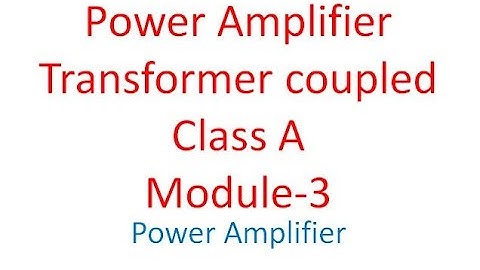 Module 3 Class A Transformer coupled power amplifier