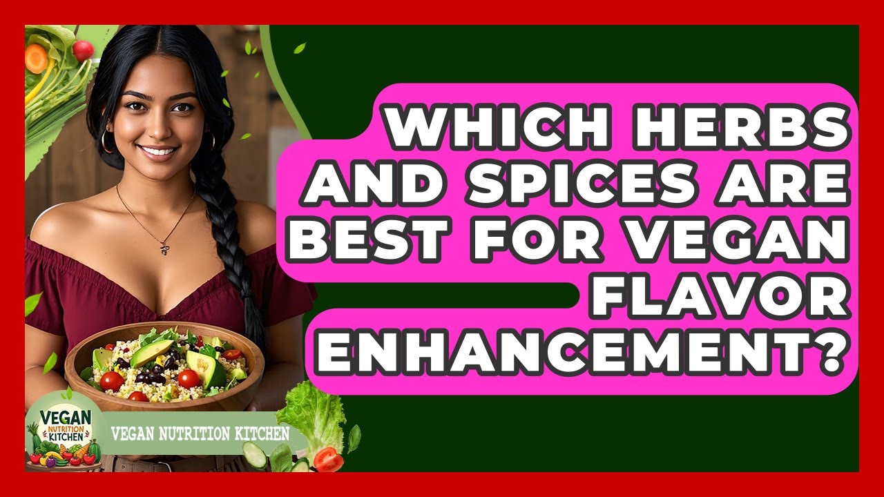 Which Herbs And Spices Are Best For Vegan Flavor Enhancement? - Vegan Nutrition Kitchen