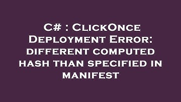 C# : ClickOnce Deployment Error: different computed hash than specified in manifest