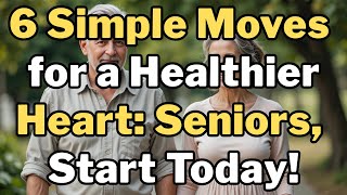 6 Daily Exercises Every Senior Should Do for a Stronger Heart.