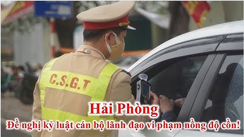 Hải Phòng: Đề nghị kỷ luật cán bộ lãnh đạo vi phạm nồng độ cồn!