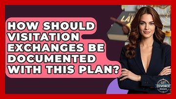 How Should Visitation Exchanges Be Documented With This Plan? - Get Divorce Answers