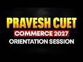 Pravesh CUET Commerce 2027 Orientation Session 😱🔥