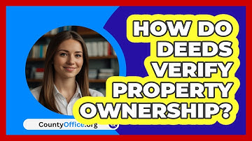 How Do Deeds Verify Property Ownership? - CountyOffice.org