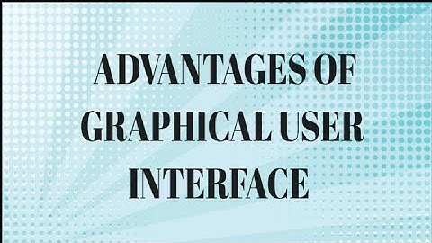 ADVANTAGES OF GRAPHICAL USER INTERFACE