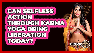 Can Selfless Action Through Karma Yoga Bring Liberation Today? - Hindu Enlightenment Journey