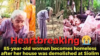 #Heartbreaking 😭 85-year-old woman becomes homeless after her house was demolished at Siolim