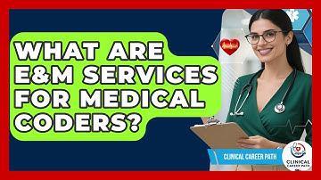 What Are E&M Services For Medical Coders? - Clinical Career Path