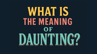 What Is The Meaning Of Daunting?