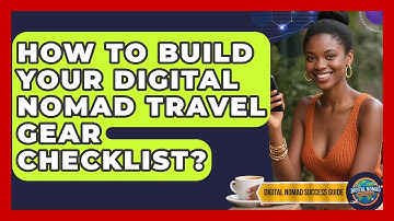 How To Build Your Digital Nomad Travel Gear Checklist? - Digital Nomad Success Guide