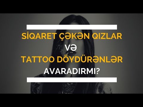 Siqaret ceken qizlar ve tattoo doydurenler avaradirmi?